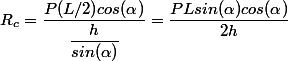  R_c= \dfrac{P(L/2)cos( \alpha )}{ \dfrac{h}{sin(\alpha )}} = \dfrac{PLsin(\alpha)cos(\alpha)}{2h} 